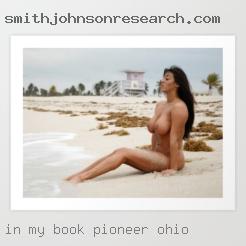 In my book sex comes before near Pioneer, Ohio love.
